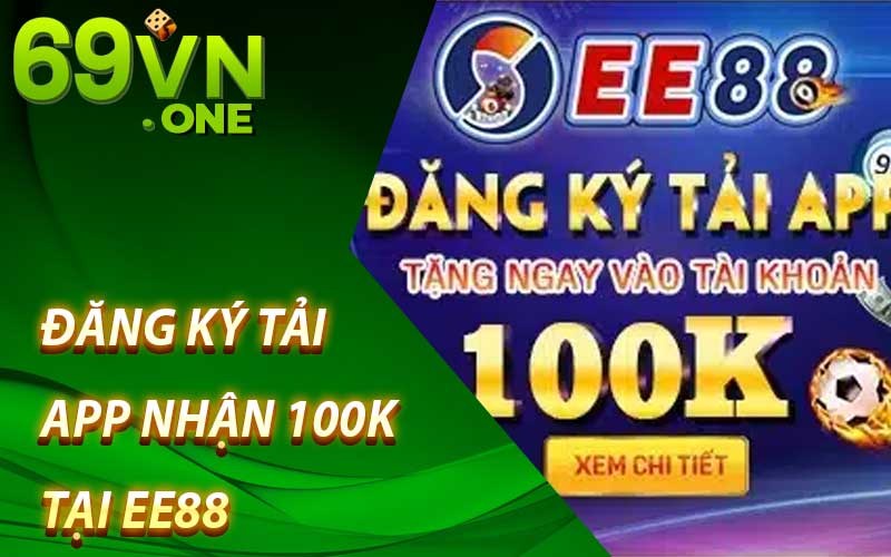 đăng ký tải app nhận 100k tại EE88